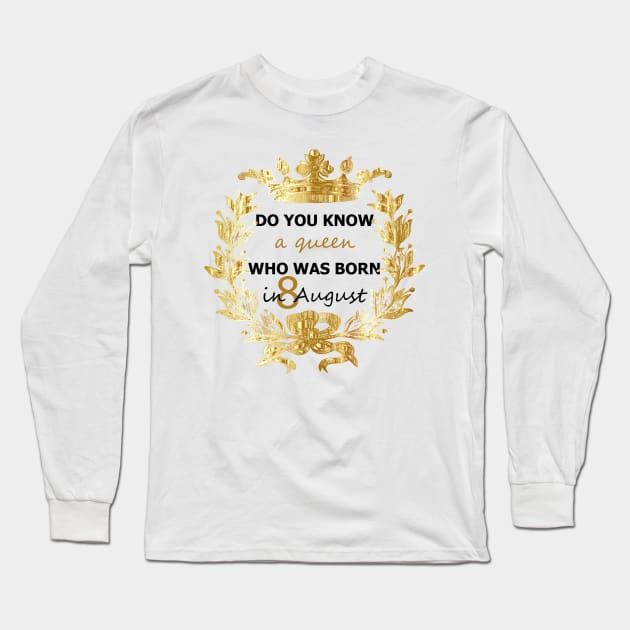 Do you know a queen who was borne in august Long Sleeve T-Shirt by UrLifeTee